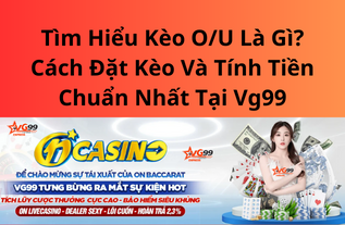 Tìm Hiểu Kèo O/U Là Gì? Cách Đặt Kèo Và Tính Tiền Chuẩn Nhất Tại Vg99