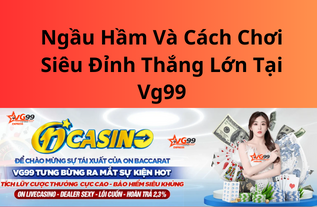 Ngầu Hầm Và Cách Chơi Siêu Đỉnh Thắng Lớn Tại Vg99